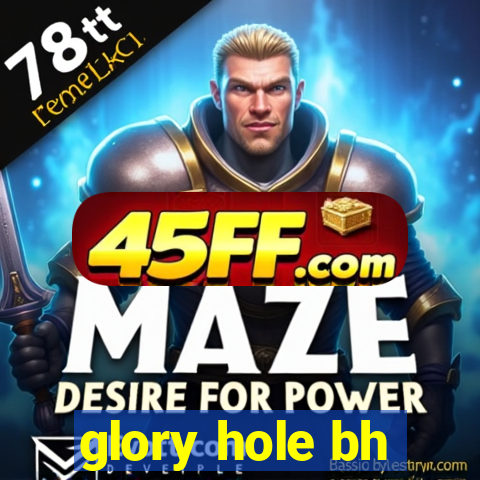 glory hole bh